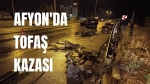 Afyon’da Tofaş kazası, 1 ölü