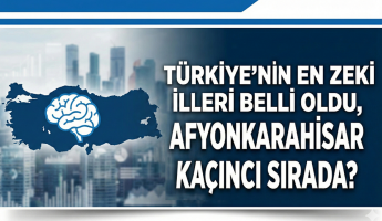 Türkiye’nin en zeki illeri belli oldu, Afyonkarahisar kaçıncı sırada?