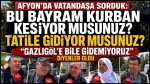 Afyon’da vatandaşa sorduk: Bu bayram kurban kesiyor musunuz? Tatile gidiyor musunuz?
