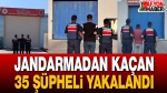 Jandarmadan Kaçan 35 Şüpheli Yakalandı