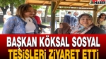 Başkan Köksal Sosyal Tesisleri Ziyaret Etti
