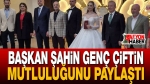 Başkan Şahin Genç Çiftin Mutluluğunu Paylaştı