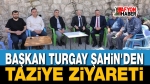 Başkan Şahin’den Taziye Ziyareti