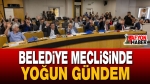 Belediye Meclisinde Yoğun Gündem!..