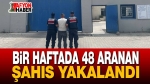 Bir Haftada 48 Aranan Şahıs Yakalandı