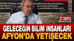 Geleceğin Bilim İnsanları Afyon’da Yetişecek