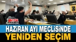 Haziran Ayı Meclisinde Yeniden Seçim