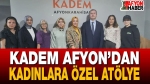 KADEM Afyon’dan Kadınlara Özel Atölye