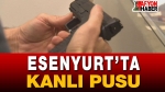 Esenyurt’ta Kanlı Pusu
