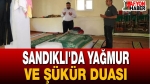 Sandıklı’da Yağmur ve Şükür Duası