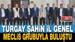 Turgay Şahin İl Genel Meclis Grubuyla Buluştu