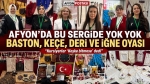 Afyon’da bu sergide yok yok: Baston, keçe, deri ve iğne oyası bu sergide… “Kursiyerler ‘Keşke bitmese’ dedi