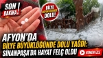 Afyon’da bilye büyüklüğünde dolu yağdı: Sinanpaşa’da hayat felç oldu