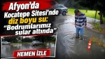 Afyon’da Kocatepe Sitesi’nde diz boyu su: “Bodrumlarımız sular altında”