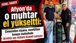 Afyon’da o muhtar el yükseltti: Cenazeden nişana, mevlütten kınaya mahallede ücretsiz ses sistemi!