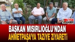 Başkan Mısırlıoğlu’ndan Ahmetpaşa’ya Taziye Ziyareti