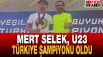Mert Selek, U23 Türkiye Şampiyonu Oldu!