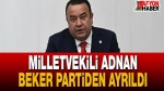 Milletvekili Adnan Beker Partiden Ayrıldı