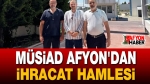 MÜSİAD Afyon’dan Büyük İhracat Atılımı