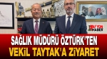 Sağlık Müdürü Öztürk’ten Vekil Taytak’a Ziyaret