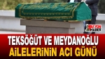 Teksöğüt ve Meydanoğlu Ailelerinin acı günü