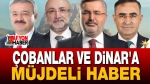 Çobanlar ve Dinar’a Müjdeli Haber