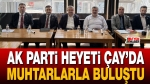 AK Parti Heyeti Çay’da Muhtarlarla Buluştu