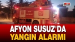 Afyon Susuz’da Yangın Alarmı!