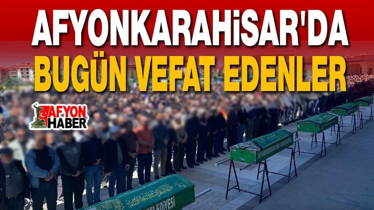 15 Ağustos 2026 Afyon’da vefat edenler