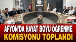 Afyon’da Hayat Boyu Öğrenme Komisyonu toplandı
