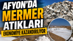 Afyon’da mermer atıkları ekonomiye kazandırılıyor