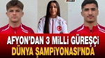 Afyon’dan 3 milli güreşçi Dünya Şampiyonası’nda mindere çıkacak