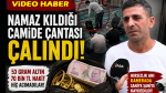 Camide namaz kılarken altın dolu çantasını çaldılar!..