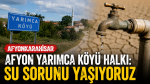 Afyon Yarımca Köyü halkı: “Su sorunu yaşıyoruz”