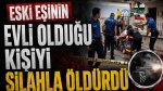 Eski eşinin evli olduğu kişiyi silahla öldürdü