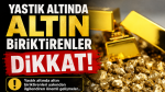 Yastık altında altın biriktirenler dikkat!