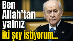 Ben Allah’tan yalnız iki şey istiyorum…
