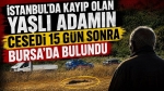 İstanbul’da kayıp olan yaşlı adamın cesedi 15 gün sonra Bursa’da bulundu