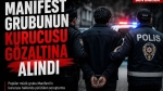 Manifest grubunun kurucusu gözaltına alındı