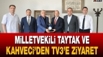 Milletvekili Taytak ve Başkan Kahveci’den TV3’e Ziyaret