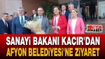 Sanayi Bakanı Kacır’dan Afyon Belediyesi’ne Ziyaret