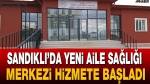 Sandıklı’da Yeni Aile Sağlığı Merkezi hizmete başladı