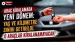 Araç kiralamada yeni dönem: Yaş ve kilometre sınırı getirildi, o araçlar kiralanamayacak!