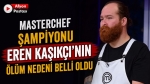 MasterChef şampiyonu Eren Kaşıkçı’nın ölüm nedeni belli oldu
