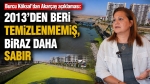 Burcu Köksal’dan Akarçay açıklaması: 2013’den beri temizlenmemiş, biraz daha sabır