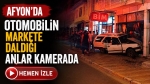 Afyon’da otomobilin markete daldığı anlar kamerada
