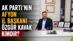 AK Parti’nin Afyon İl Başkanı Özgür Kavak kimdir?