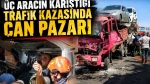 Üç aracın karıştığı trafik kazasında can pazarı