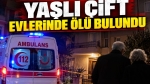 Yaşlı çift evlerinde ölü bulundu