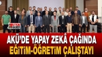 AKÜ’de Yapay Zekâ Çağında Eğitim-Öğretim Çalıştayı